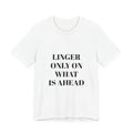 Linger Only On What Is Ahead Tee | Inspirational Typography T-Shirt