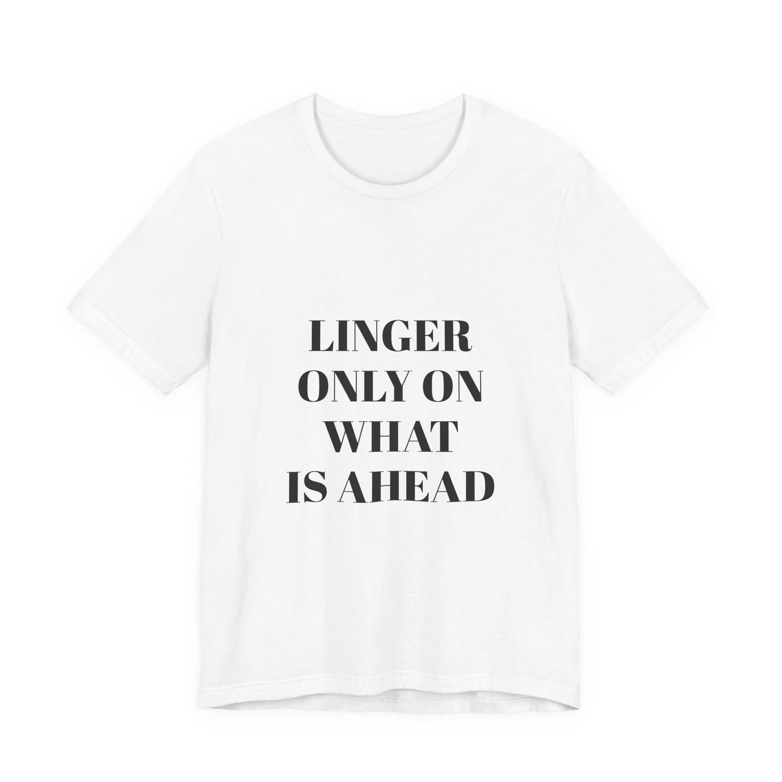 Linger Only On What Is Ahead Tee | Inspirational Typography T-Shirt