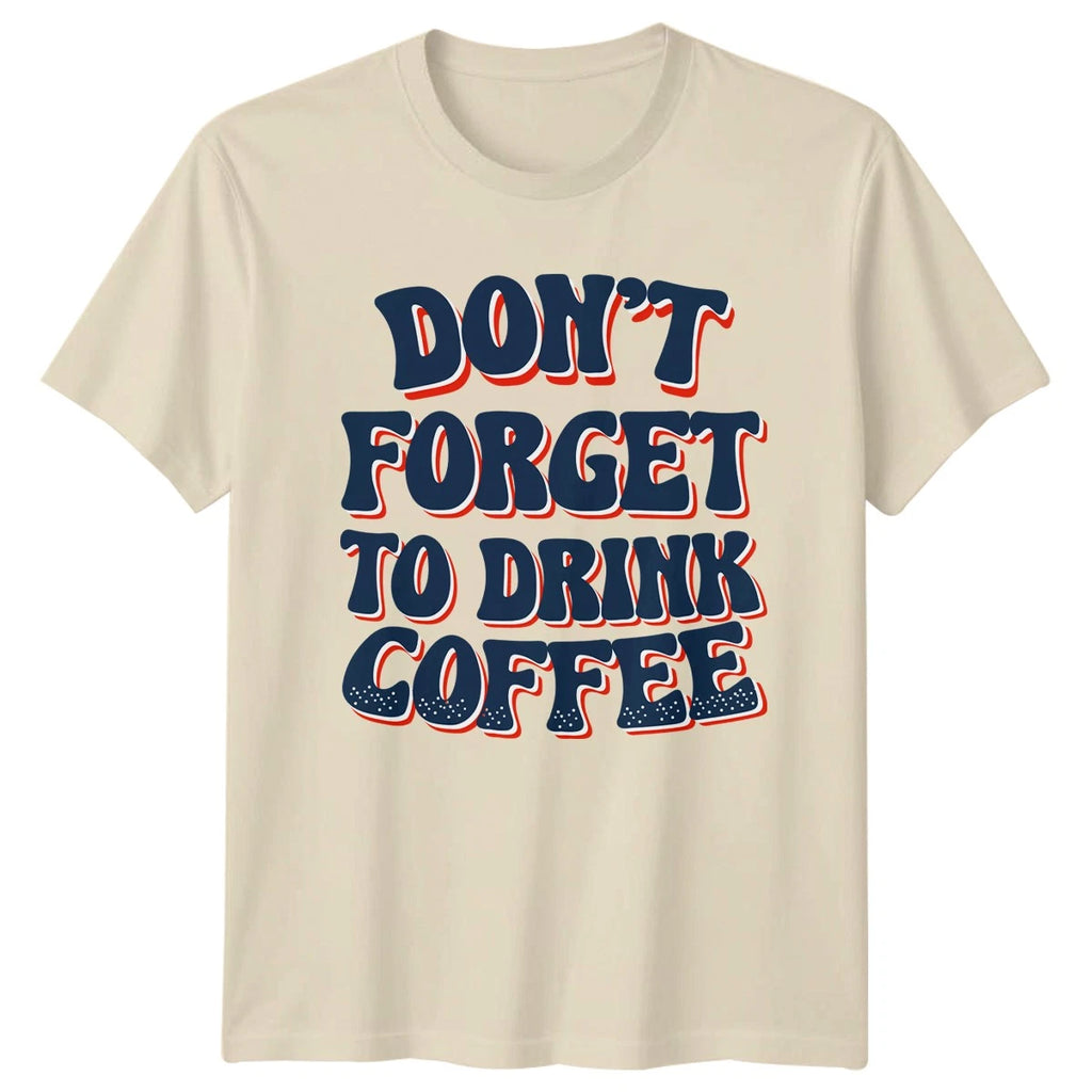 Dont Forget To Drink Coffee T-Shirt Caffeine Coffee Lover Birthday