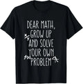 Dear Math Grow Up and Solve Your Own Problems Teens Trendy T-Shirt