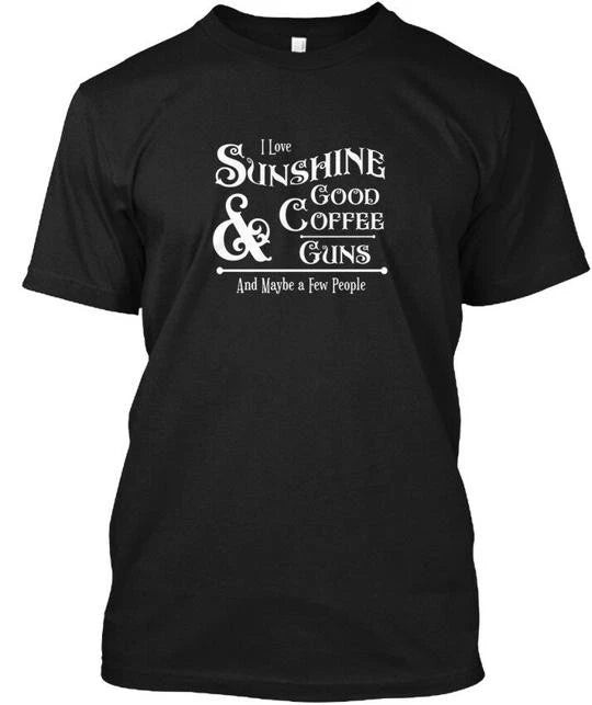 Guns Coffee Novelty Funny I Love Sunshine & T-Shirt Made in USA Size S to 5XL