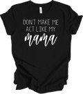 Don't Make Me Act Like My Mama Funny Mothers Day Gift Tee Mom Humor Shirt