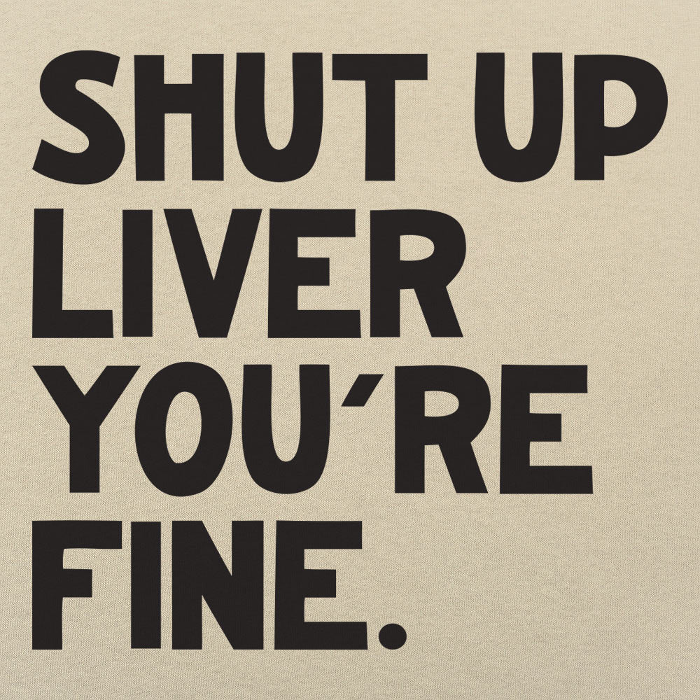 Shut Up Liver You're Fine Drinking Quote