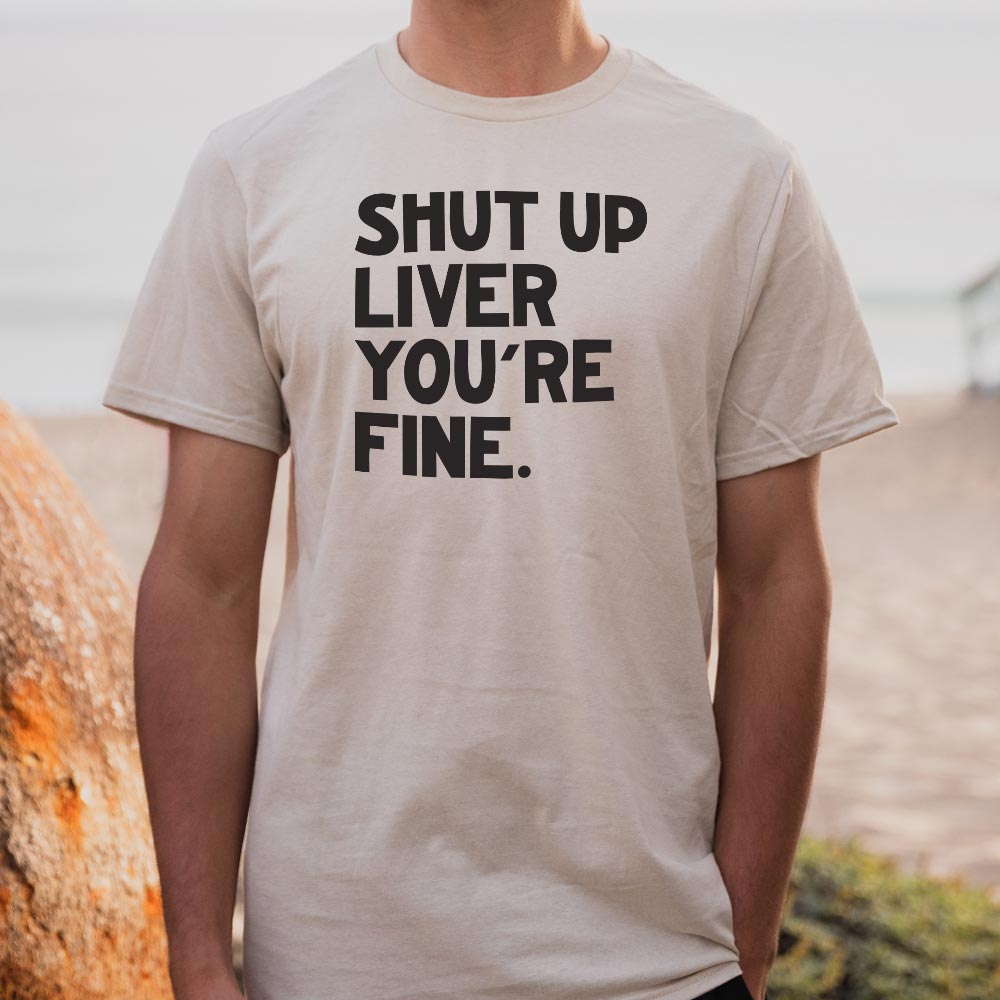 Shut Up Liver You're Fine Drinking Quote