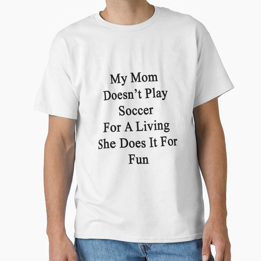My Mom Doesn't Play Soccer For A Living She Does It For Fun by supernova23
