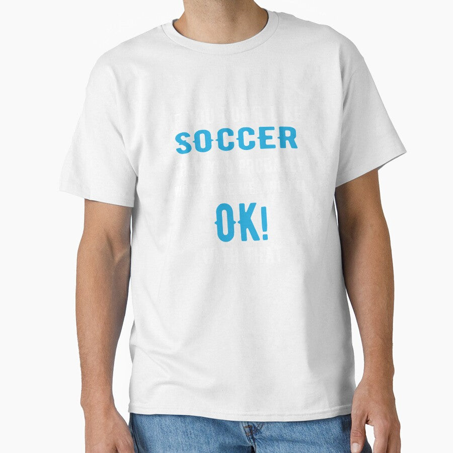 If you Dont Like Soccer then you Probably won't Like me by TendyTees