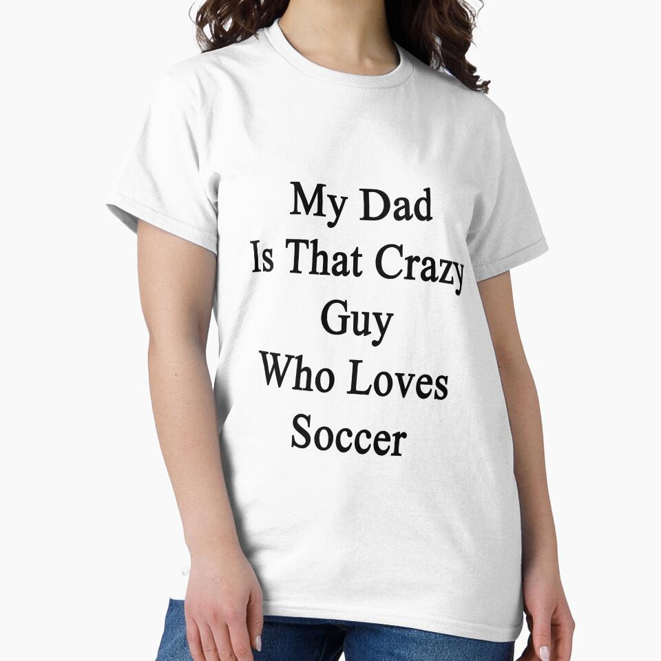 My Dad Is That Crazy Guy Who Loves Soccer by supernova23