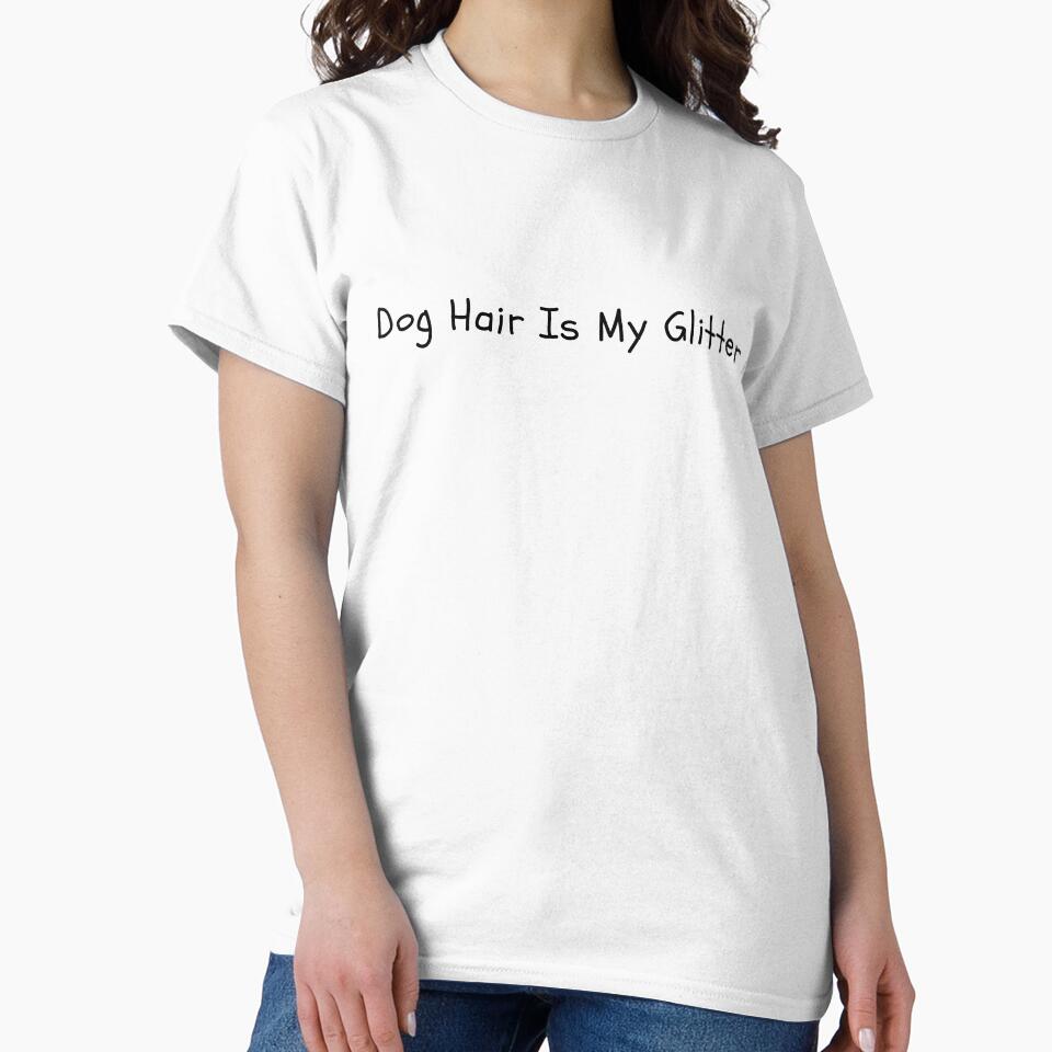 Dog Hair Is My Glitter Design T shirt by MiniCooper27