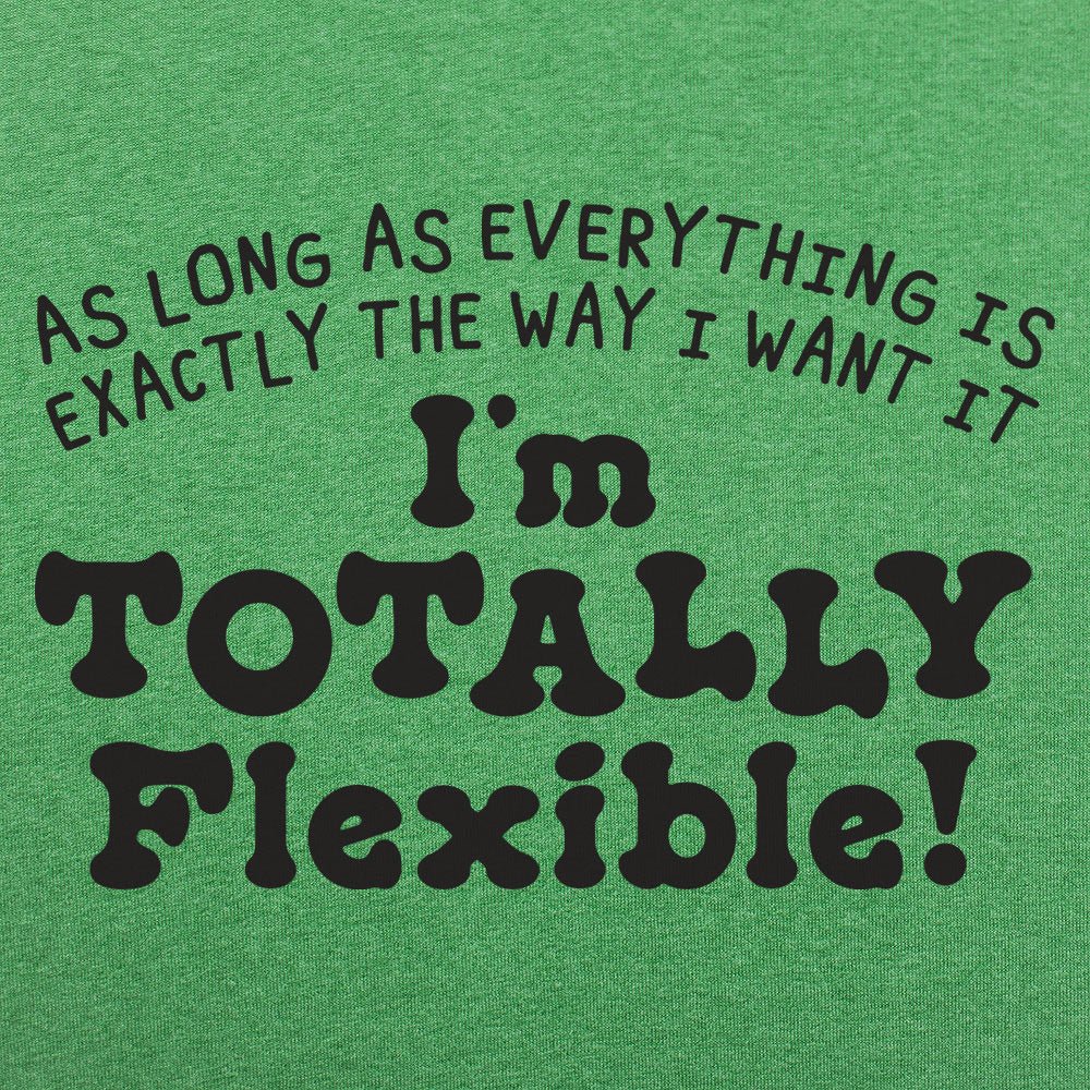 Totally Flexible As Long As Everything Is My Way