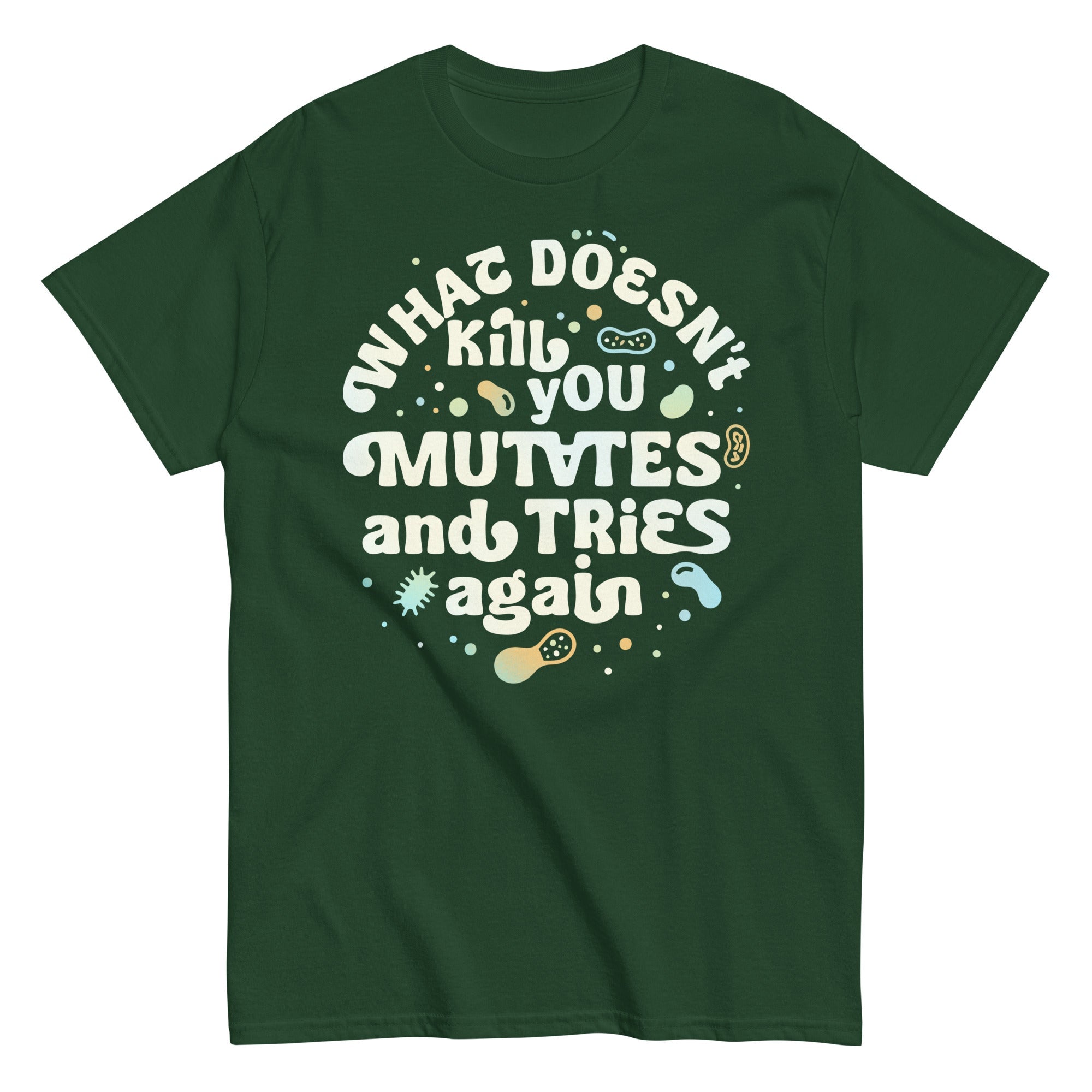 What Doesn't Kill You Mutates And Tries Again Men's Classic Tee