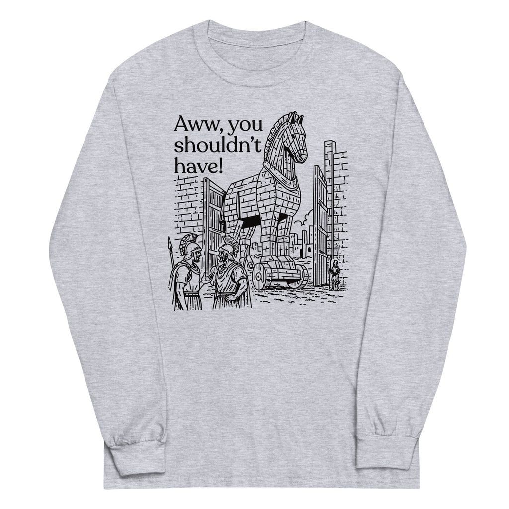 Aww, You Shouldn't Have! Unisex Long Sleeve Tee