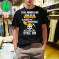 Coal Miner Life Some Of Us Played With Light And Shovels The Lucky Ones Still Do Shirt