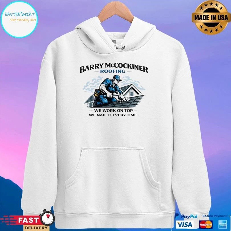 Barry McCockiner Roofing We Work On Top We Nail It Every Time T-shirts