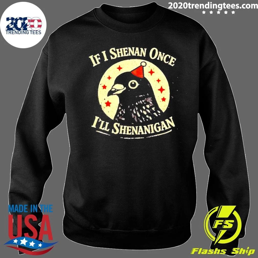 If I Shenan Once I’ll Shenanigan Pigeon Shirt