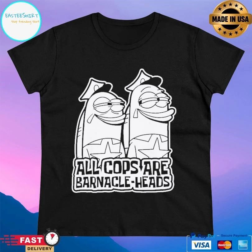 All Cops Are Barnacle-Heads T-shirts