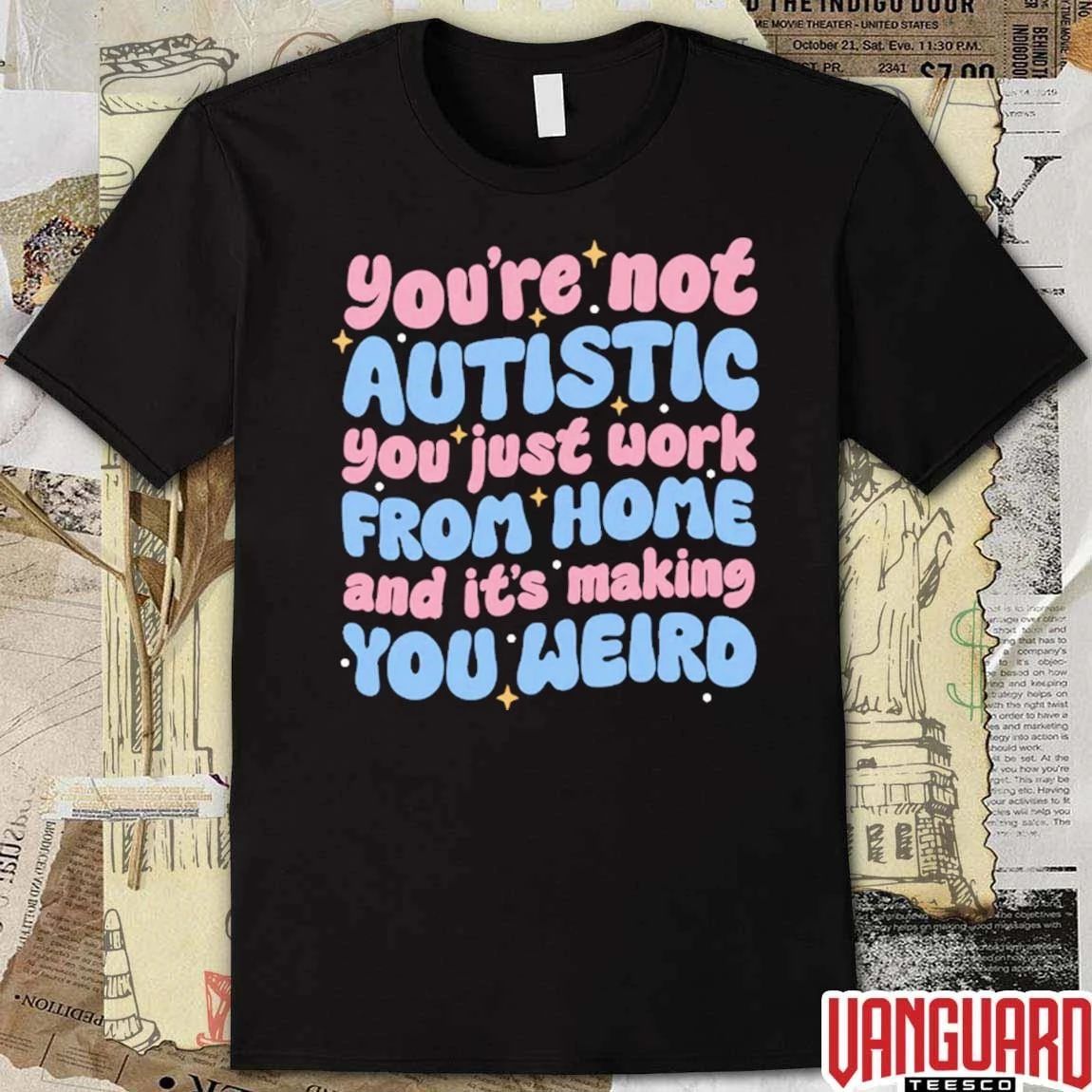 You’re Not Autistic You Just Work From Home And It’s Making You Weird t-shirt