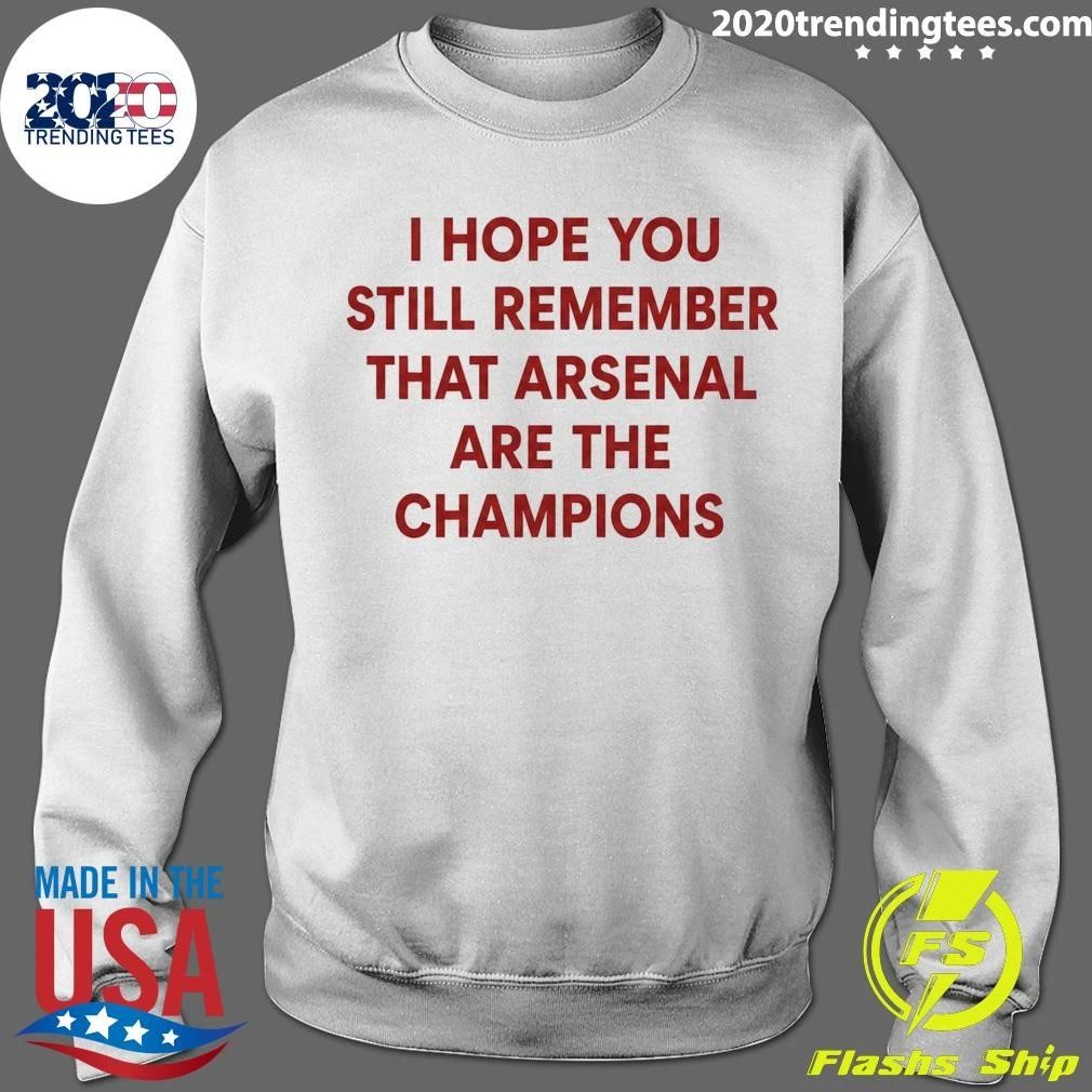 I Hope You Still Remember That Arsenal Are The Champions Shirt