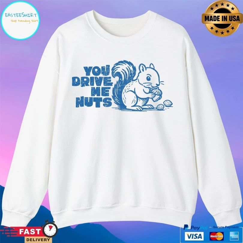 You Drive Me Nuts Squirrel T-shirt