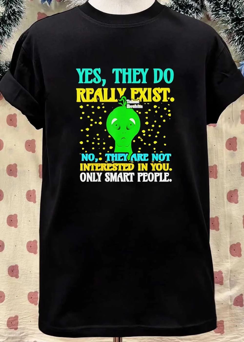 Talent Ibrahim Alien Yes They Do Really Exist No Are Not Interested In You Only Smart People T-Shirt