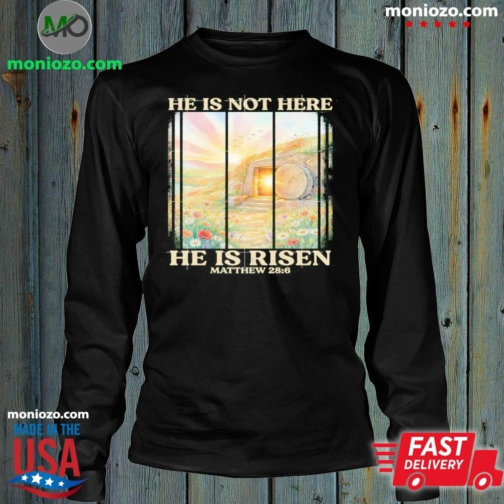 Original He Is Not Here He Is Risen Matthew Shirt