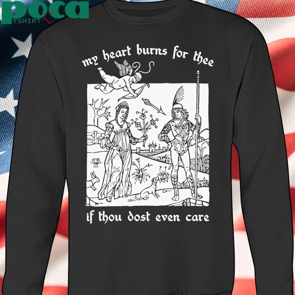 My Heart Burns For Thee If Thou Dost Even Care T-shirt