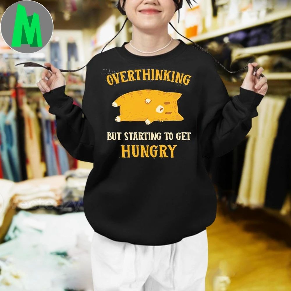 Overthinking, But Getting Hungry Shirt