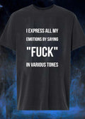 I express all my emotions by saying fuck in various tones shirt