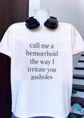Sarcastic Call Me a Hemorrhoid the Way I Irritate You Assholes T-Shirt