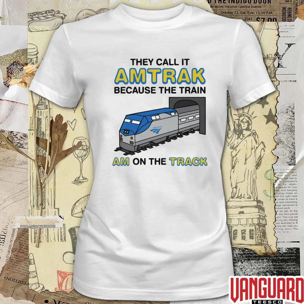 They Call It Name Because The Train Am On The Track t-shirt