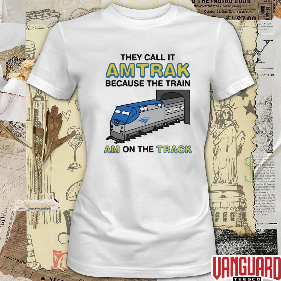 They Call It Name Because The Train Am On The Track t-shirt