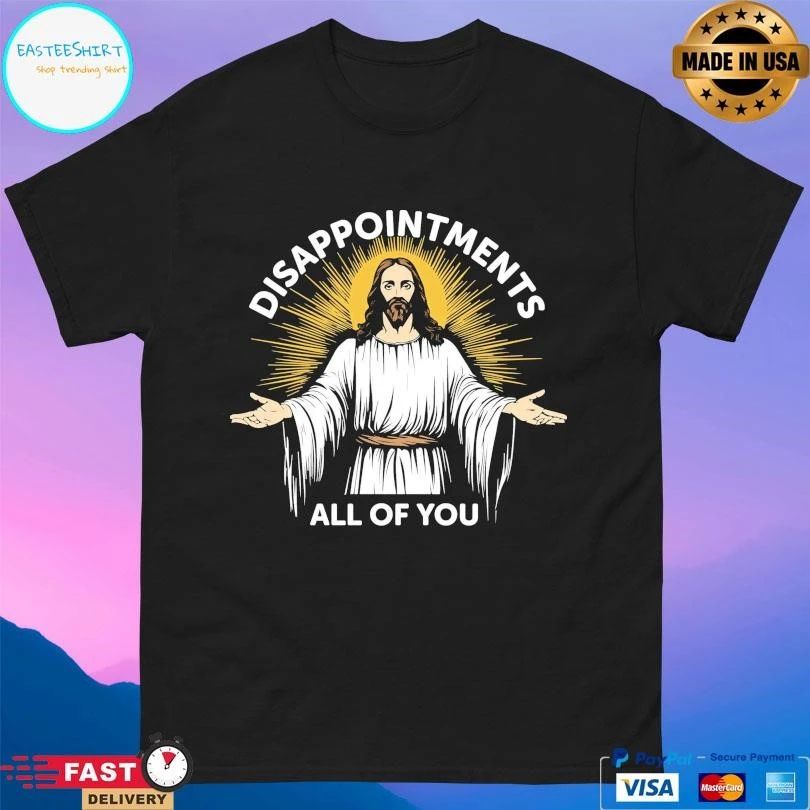 Jesus Disappointments All Of You T-shirts