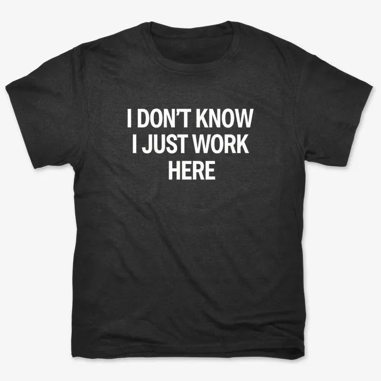 I Don't Know, I Just Work Here