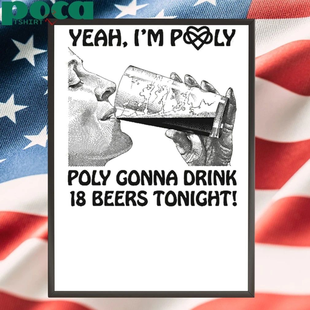Yeah, I’m Poly Poly Gonna Drink 18 Beers Tonight T-shirt