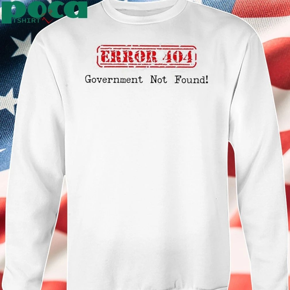 Currently Shut Down Error 404 Government Not Found, Political Humor Shirt
