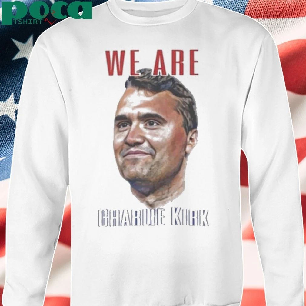 We Are Charlie Kirk 2025 Shirt