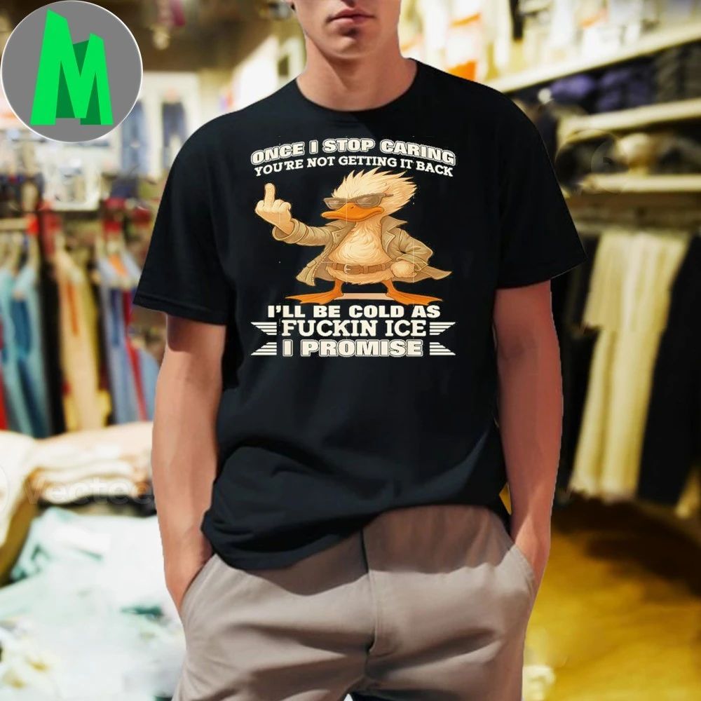 Once I Stop Caring, You’re Not Getting It Back, I’ll Be Cold As Fckin Ice IPromise Shirt