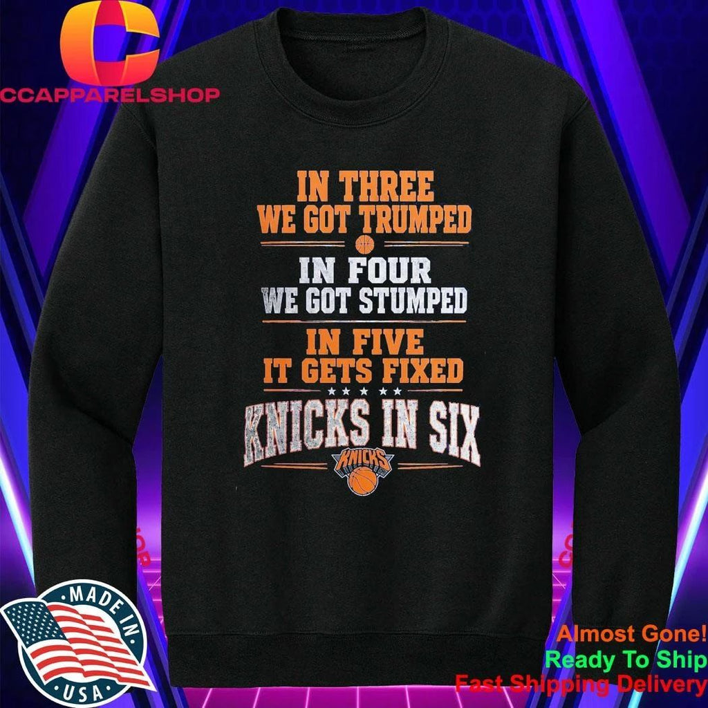 In Three We Got Trumped In Four We Got Stumped In Five It Gets Fixed Knicks In Six Shirt