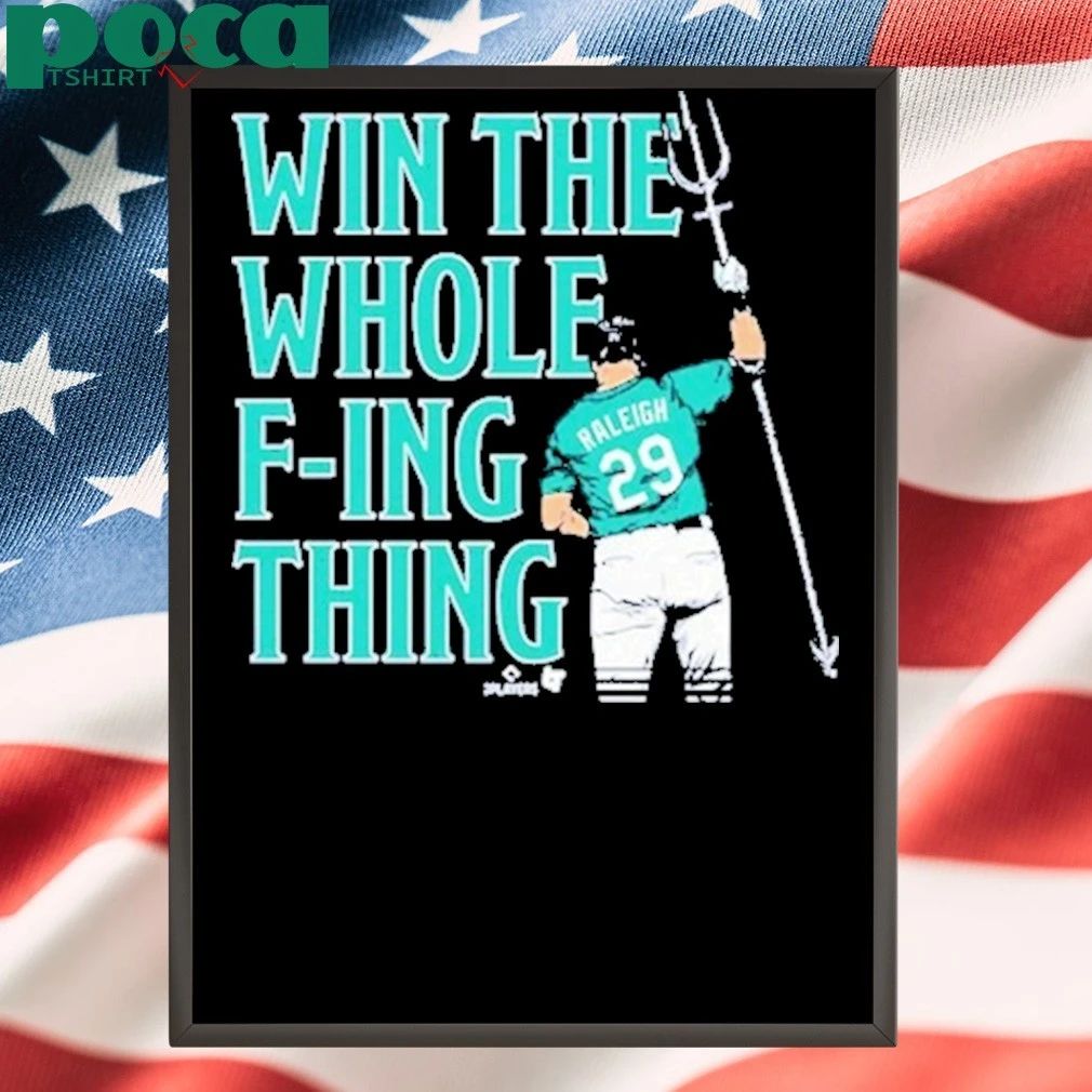 Cal Raleigh Win the Whole F-ing Thing shirt