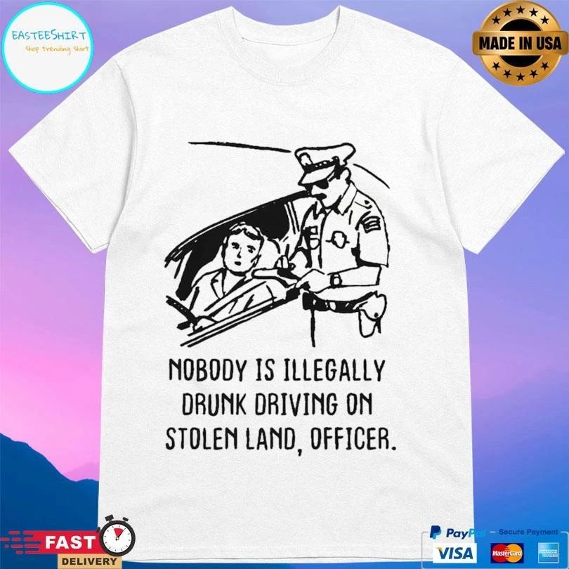 Nobody Is Illegally Drunk Driving On Stolen Land Officer T-shirts