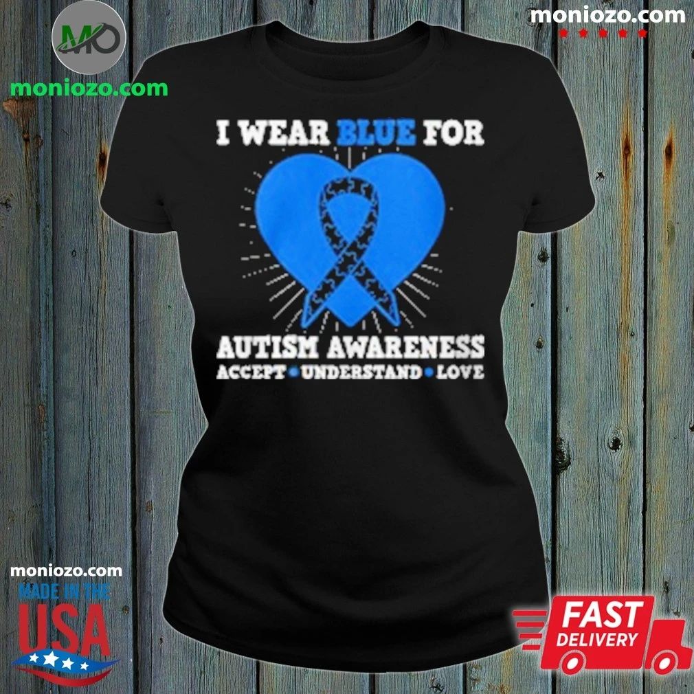 I Wear Blue For Autism Awareness Accept Understand Love T-Shirt