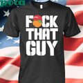 For The People Dropkick Murphys Fuck That Guy Shirt