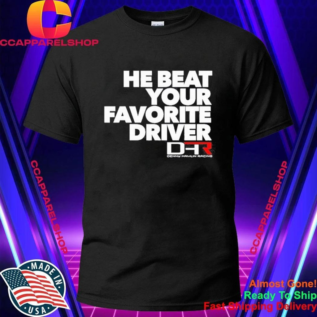 Denny Hamlin He Beat Your Favorite Driver Shirt