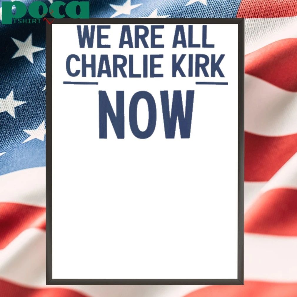 We Are All Charlie Kirk Now T-shirt