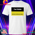 I’m Polish Just Not In The Way You Think Shirt