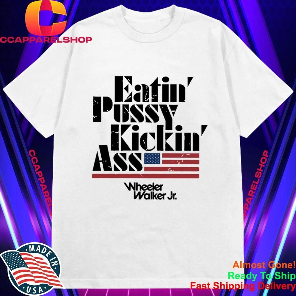 Eatin Pussy Kickin Ass Wheeler Walker Shirt