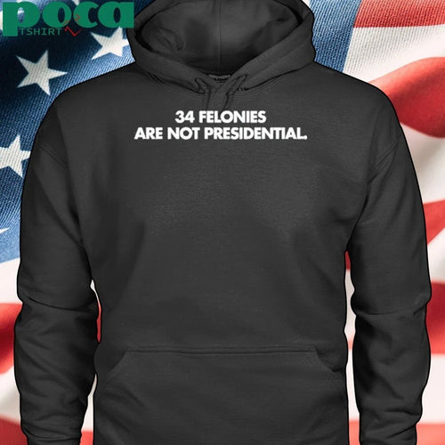 34 Felonies Are Not Presidential shirt