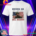 Never Go Full Retard 4th Of July Shirt