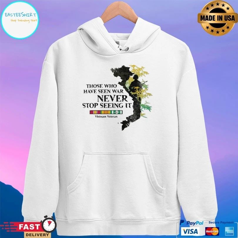 Those Who Have Seen War Never Stop Seeing It Vietnam Veteran T-shirt