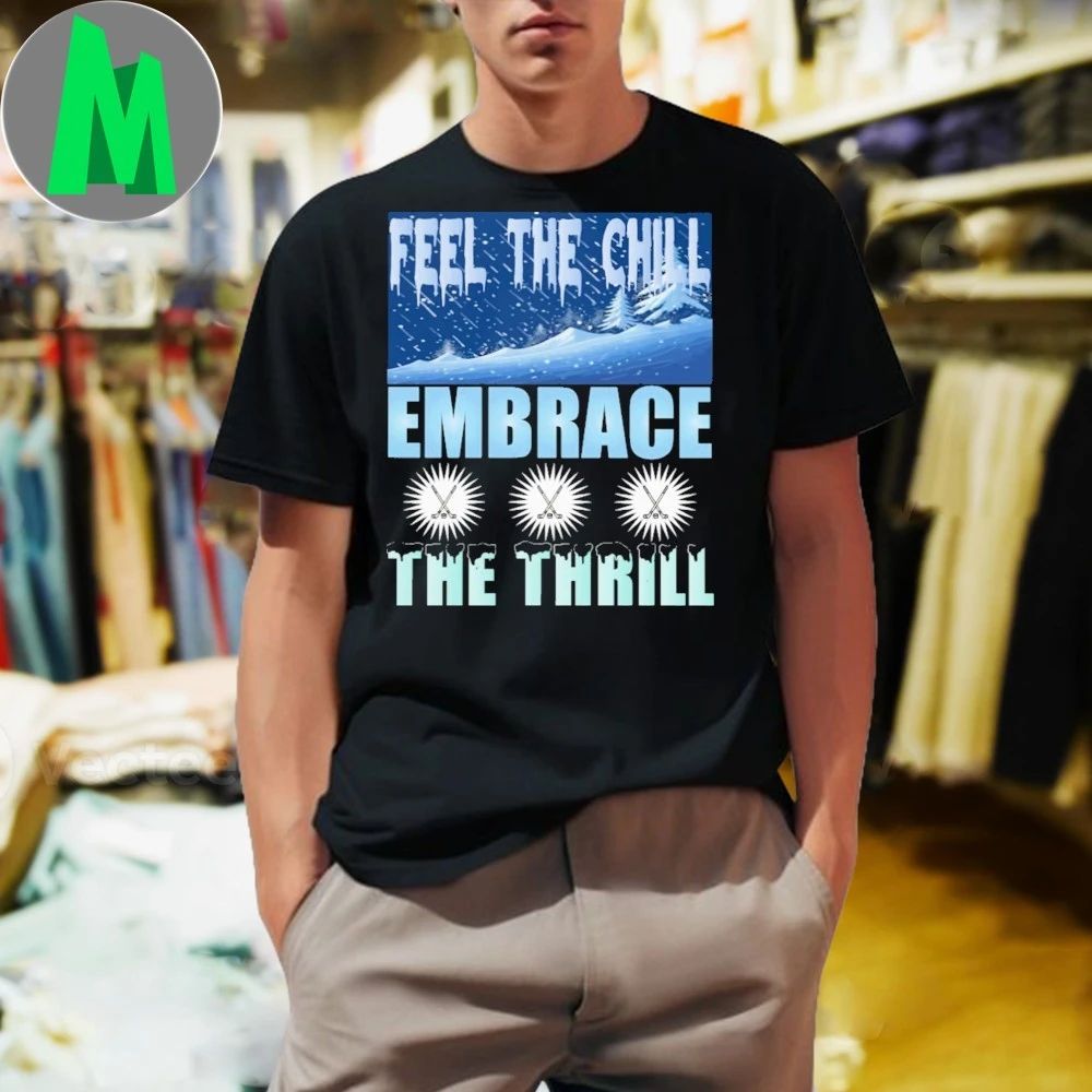 Feel the chill embrace the thrill hockey ice hockey Shirt