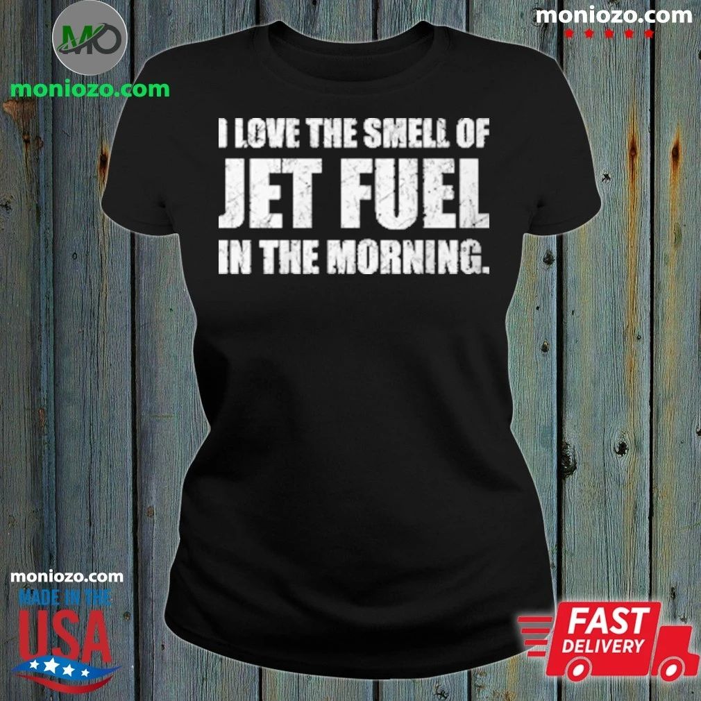 Original I Love The Smell Of Jet Fuel In The Morning T-Shirt